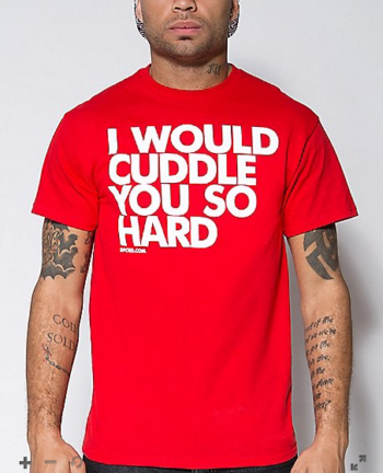 I Would Cuddle You So Hard T shirt