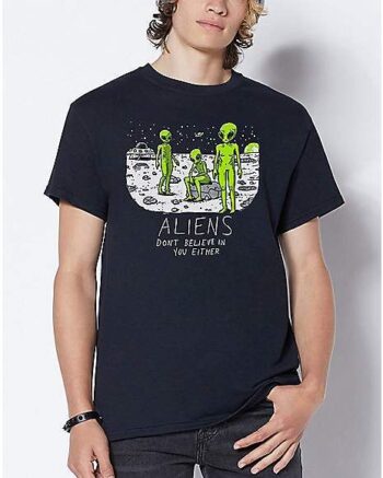 Aliens Don't Believe In You T Shirt