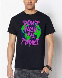 Don't Fuck My Planet T Shirt