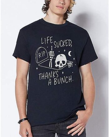 Life Sucked Thanks A Bunch T Shirt