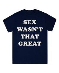 Sex Wasn't That Great T Shirt