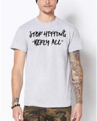 Stop Hitting Reply All T Shirt