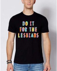 Do It For The Lesbians T Shirt