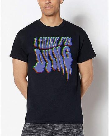 Melting I Think I'm Dying T Shirt