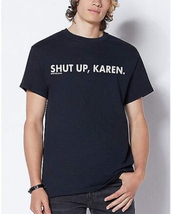 Shut Up Karen T Shirt - Dpcted