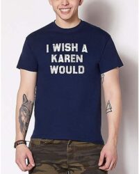 I Wish A Karen Would T Shirt