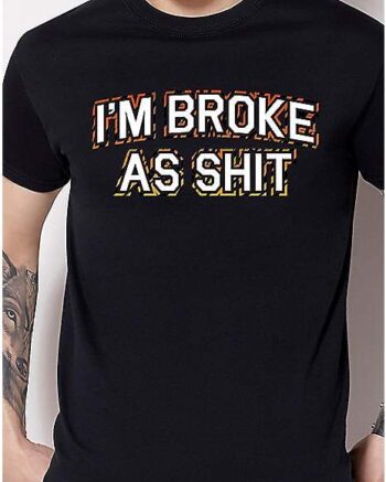 I'm Broke as Shit T Shirt