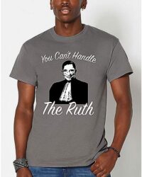 You Can't Handle The Ruth RBG T Shirt