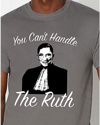 You Can't Handle The Ruth RBG T Shirt