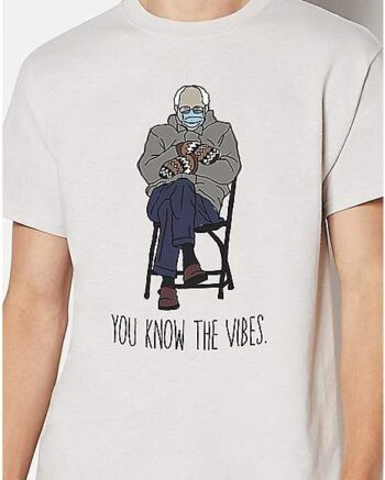 Bernie Sanders You Know the Vibes T Shirt