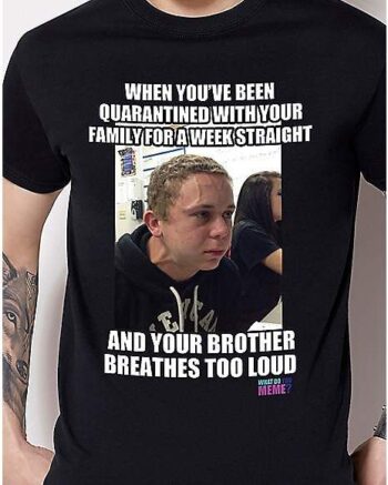 Brother Breathes Too Loud T Shirt - What Do You Meme?