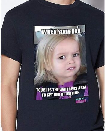 When Dad Touches the Waitress T Shirt - What Do You Meme?