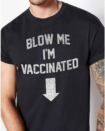 Blow Me I'm Vaccinated T Shirt
