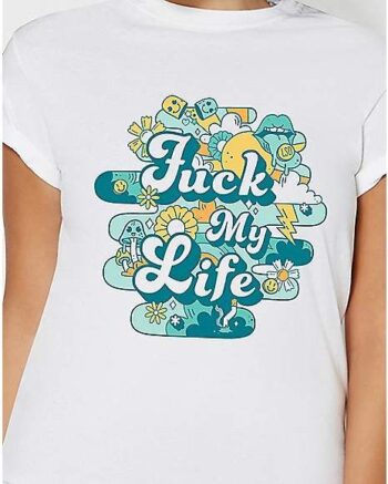 Fuck My Life T Shirt