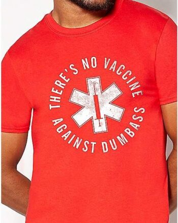 No Vaccine Against Dumbass T Shirt