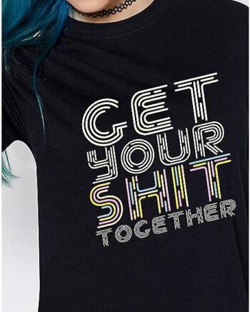 Get Your Shit Together T Shirt - El Chachos