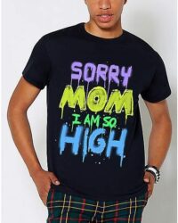 Sorry Mom I Am So High T Shirt