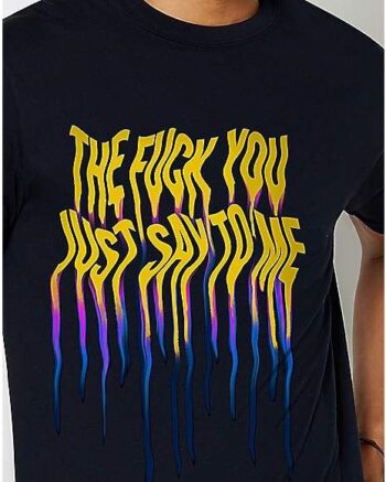 The Fuck You Just Say To Me T Shirt