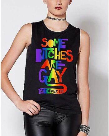 Rainbow Some Bitches Are Gay Get Over It Tank Top