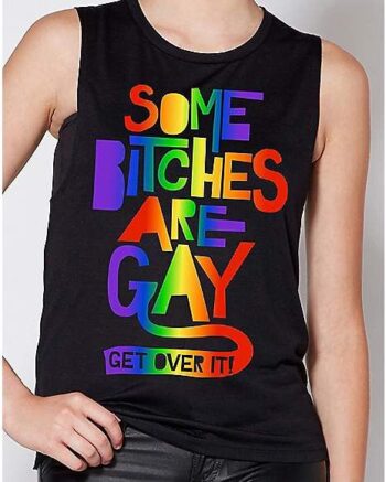 Rainbow Some Bitches Are Gay Get Over It Tank Top