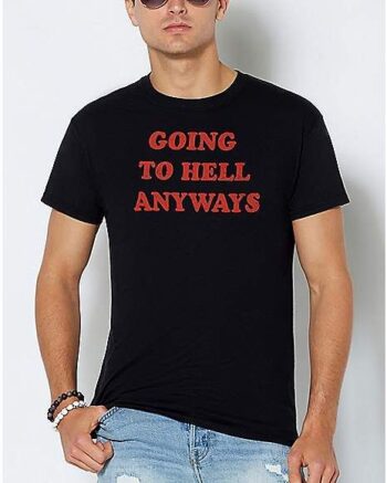 Going to Hell Anyways T Shirt