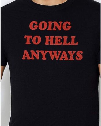 Going to Hell Anyways T Shirt