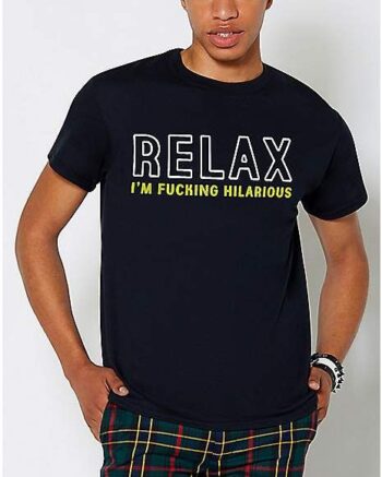 Relax I'm Hilarious T Shirt