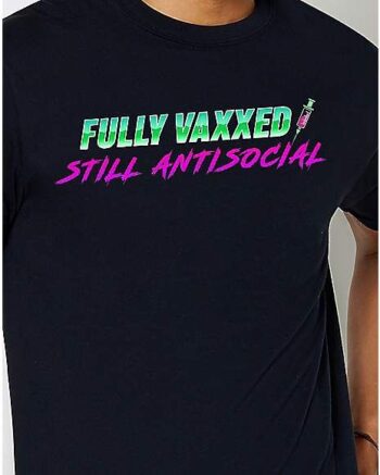 Fully Vaxxed Still Antisocial T Shirt - Rob Sheridan