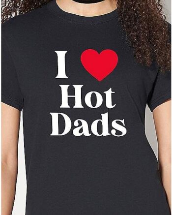 I Love Hot Dads T Shirt