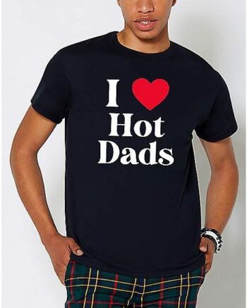 I Love Hot Dads T Shirt