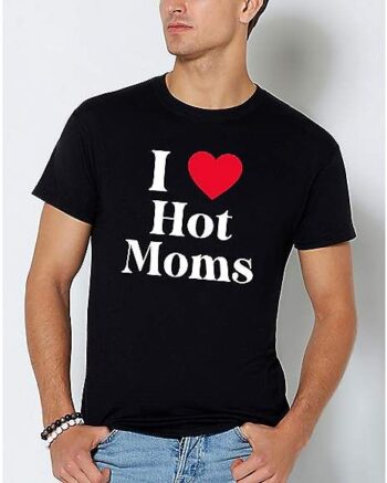 I Love Hot Moms T Shirt