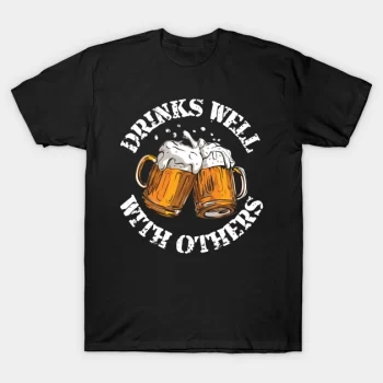 Drinks Well With Others T-Shirt