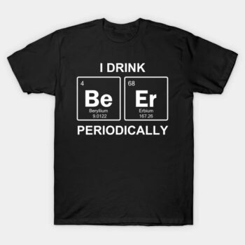 I Drink Beer Periodically T-Shirt