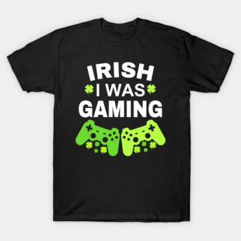 Irish I Was Gaming T-Shirt